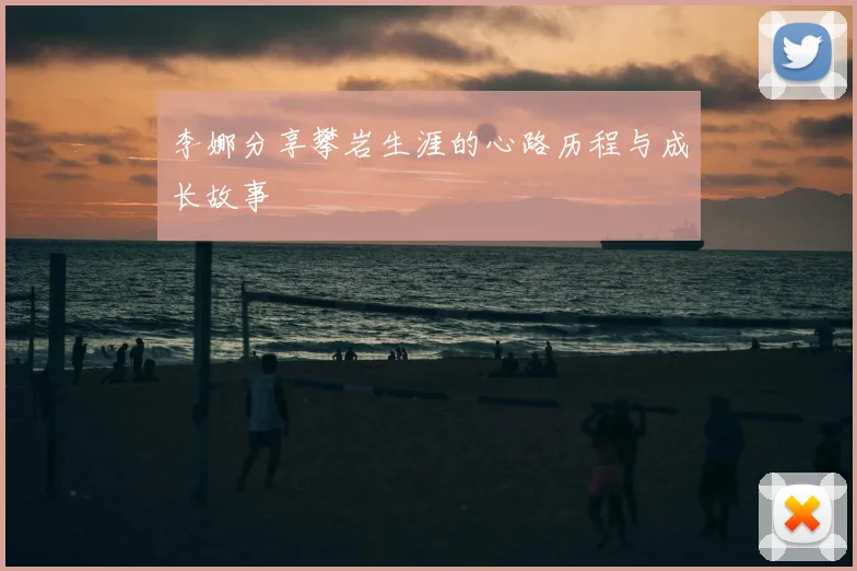 李娜分享攀岩生涯的心路历程与成长故事